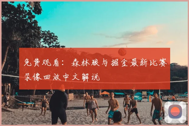 免费观看：森林狼与掘金最新比赛录像回放中文解说