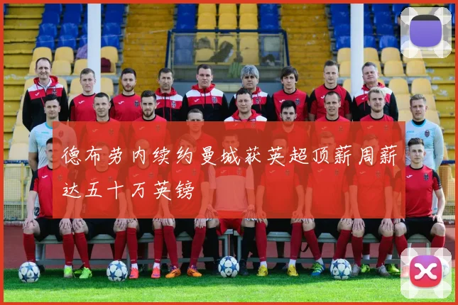 德布劳内续约曼城获英超顶薪周薪达五十万英镑