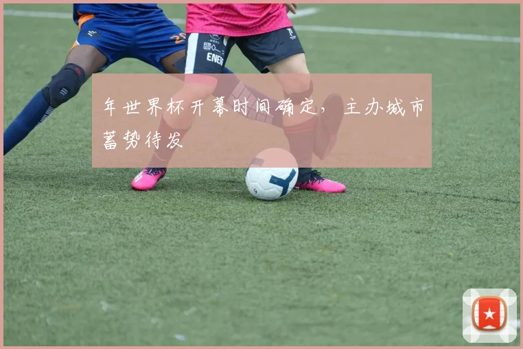 年世界杯开幕时间确定,主办城市蓄势待发