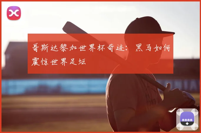 哥斯达黎加世界杯奇迹:黑马如何震惊世界足坛