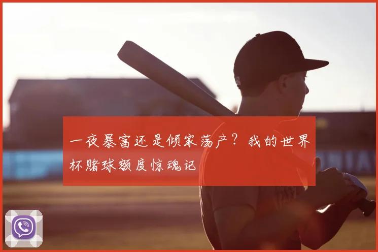 一夜暴富还是倾家荡产?我的世界杯赌球额度惊魂记