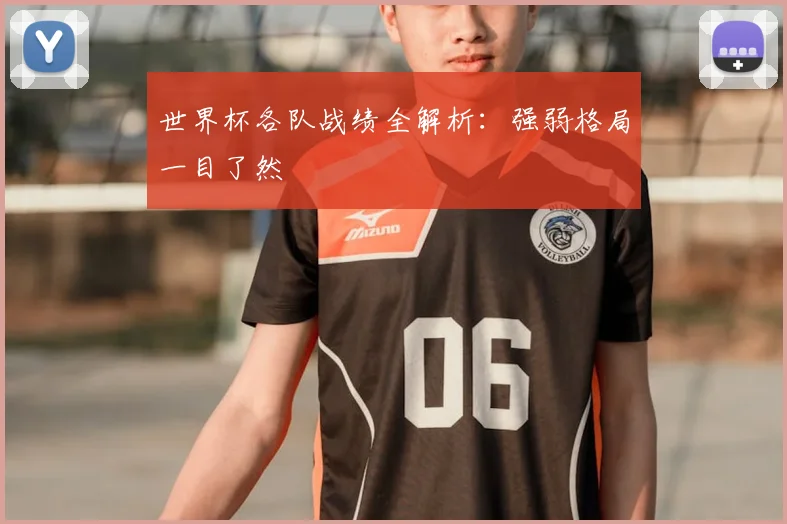 世界杯各队战绩全解析:强弱格局一目了然