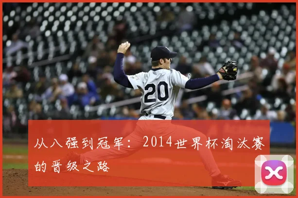 从八强到冠军:2014世界杯淘汰赛的晋级之路
