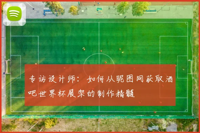 专访设计师:如何从昵图网获取酒吧世界杯展架的制作精髓